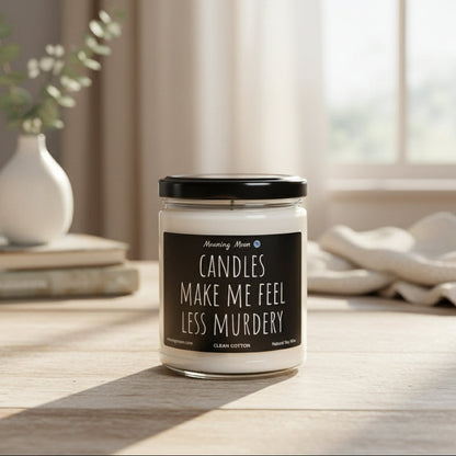 Candles Make Me Feel Less Murdery Non-Toxic Soy Candle, 9oz
